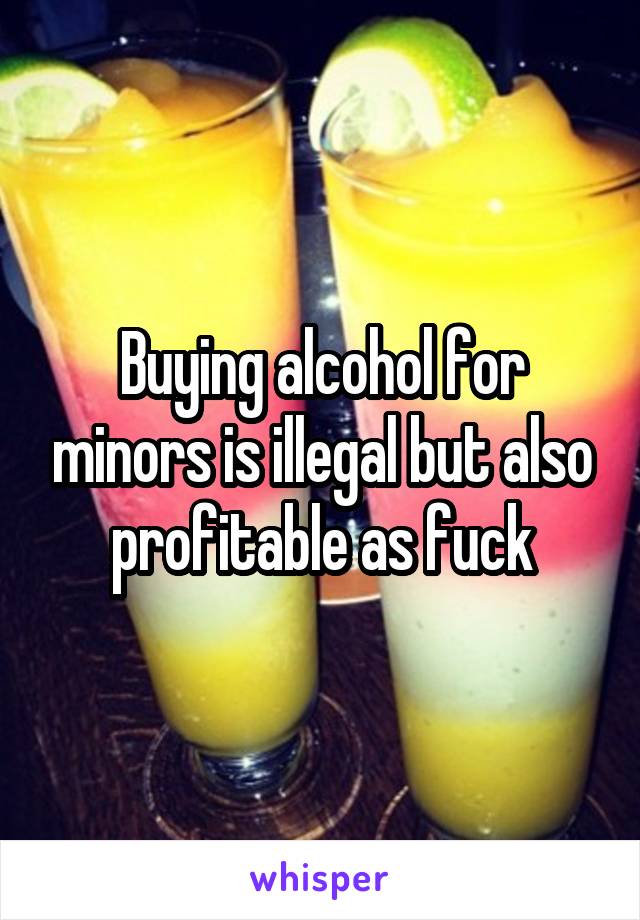 Buying alcohol for minors is illegal but also profitable as fuck