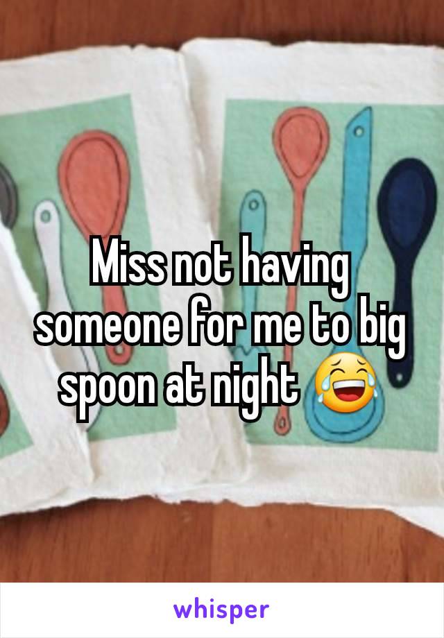 Miss not having someone for me to big spoon at night 😂