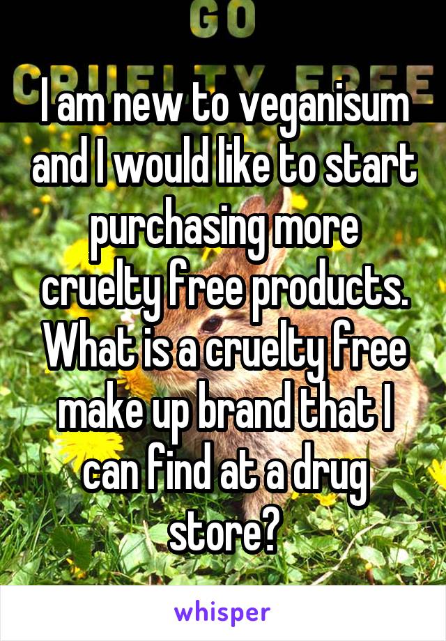 I am new to veganisum and I would like to start purchasing more cruelty free products.
What is a cruelty free make up brand that I can find at a drug store?