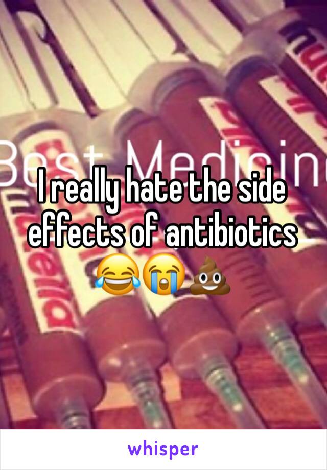 I really hate the side effects of antibiotics 😂😭💩