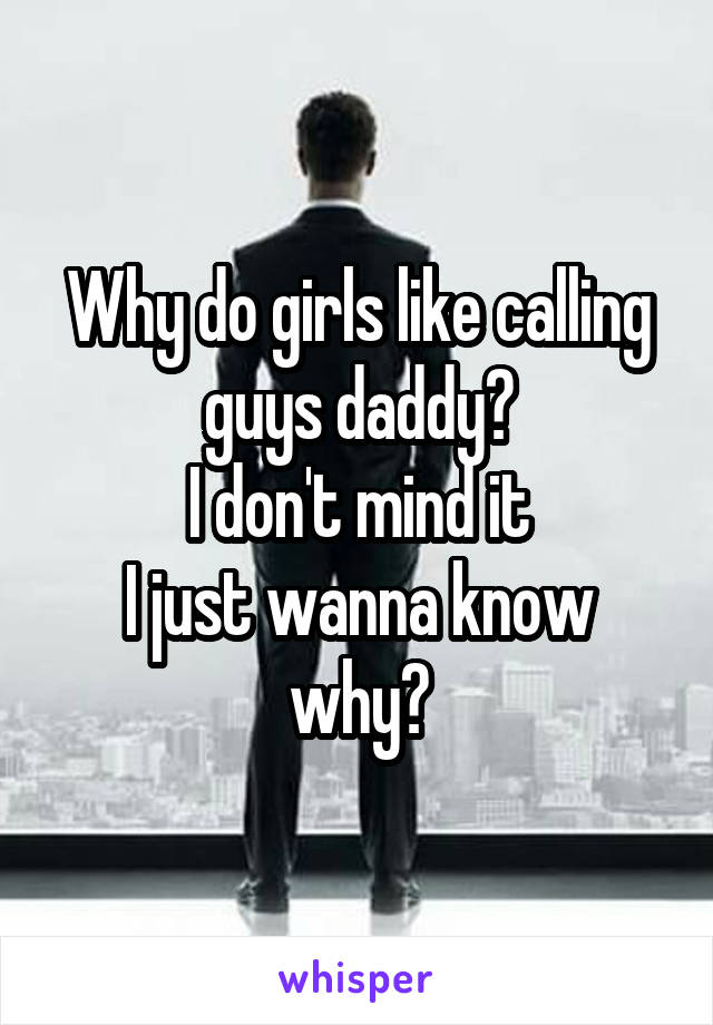 Why do girls like calling guys daddy?
I don't mind it
I just wanna know why?