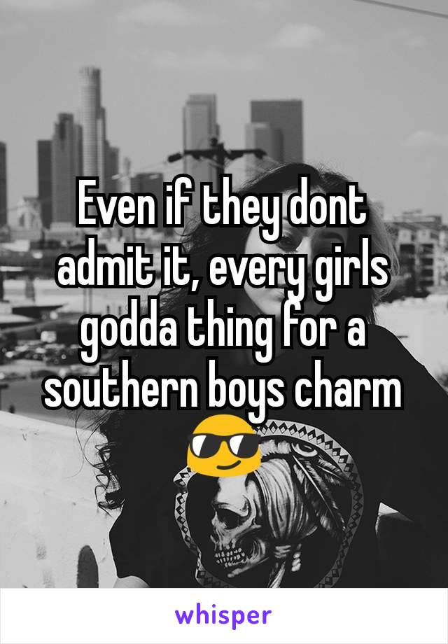 Even if they dont admit it, every girls godda thing for a southern boys charm 😎