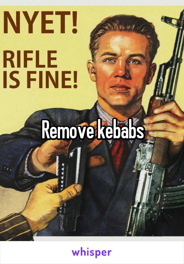 Remove kebabs