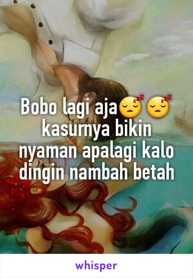 Bobo lagi aja😴😴kasurnya bikin nyaman apalagi kalo dingin nambah betah