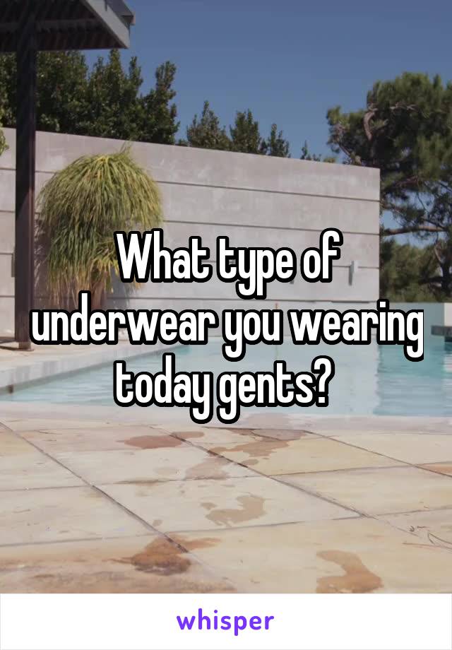 What type of underwear you wearing today gents? 