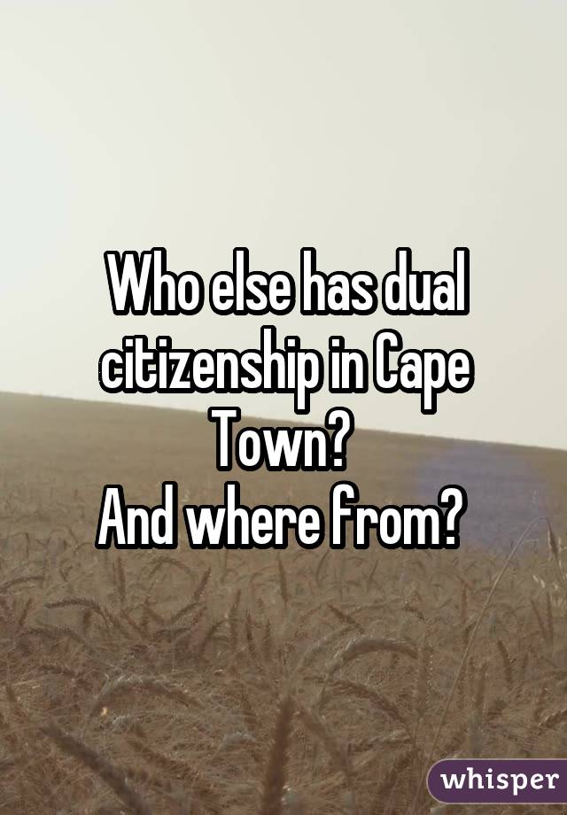 Who else has dual citizenship in Cape Town? 
And where from? 