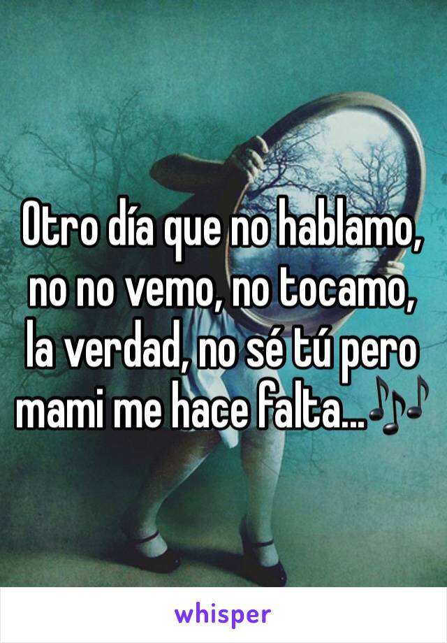 Otro día que no hablamo, no no vemo, no tocamo, la verdad, no sé tú pero mami me hace falta...🎶