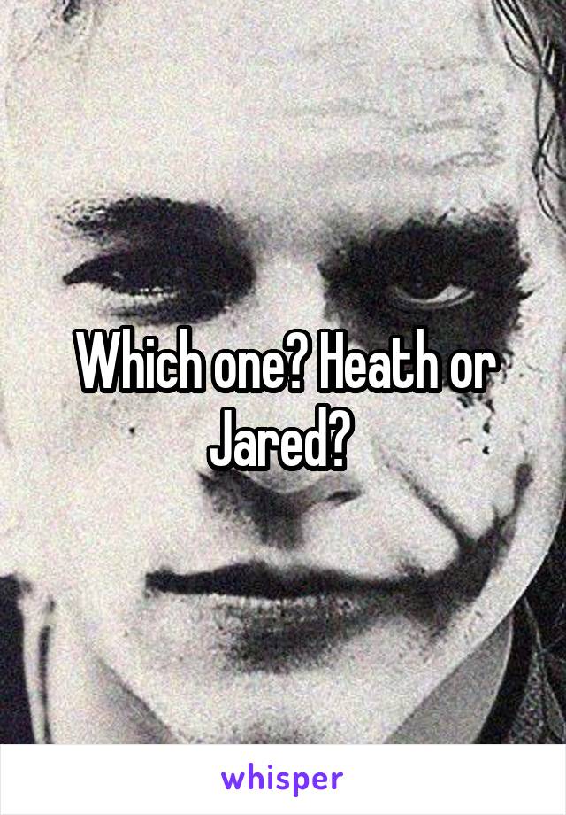 Which one? Heath or Jared? 