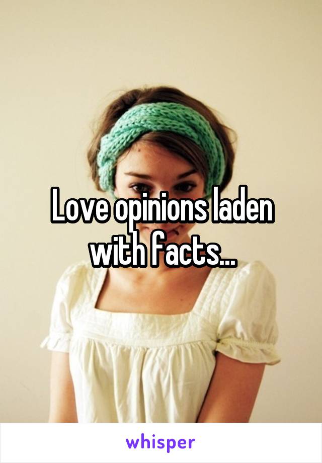 Love opinions laden with facts...