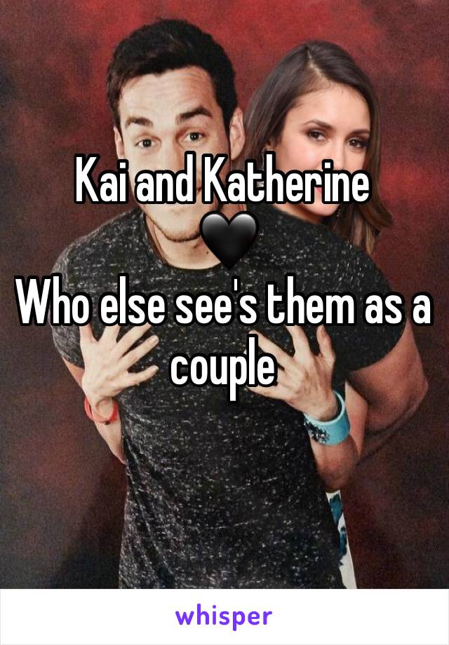 Kai and Katherine 
 🖤 
Who else see's them as a couple 