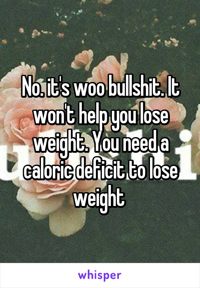 No. it's woo bullshit. It won't help you lose weight. You need a caloric deficit to lose weight 