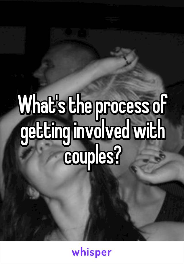 What's the process of getting involved with couples?