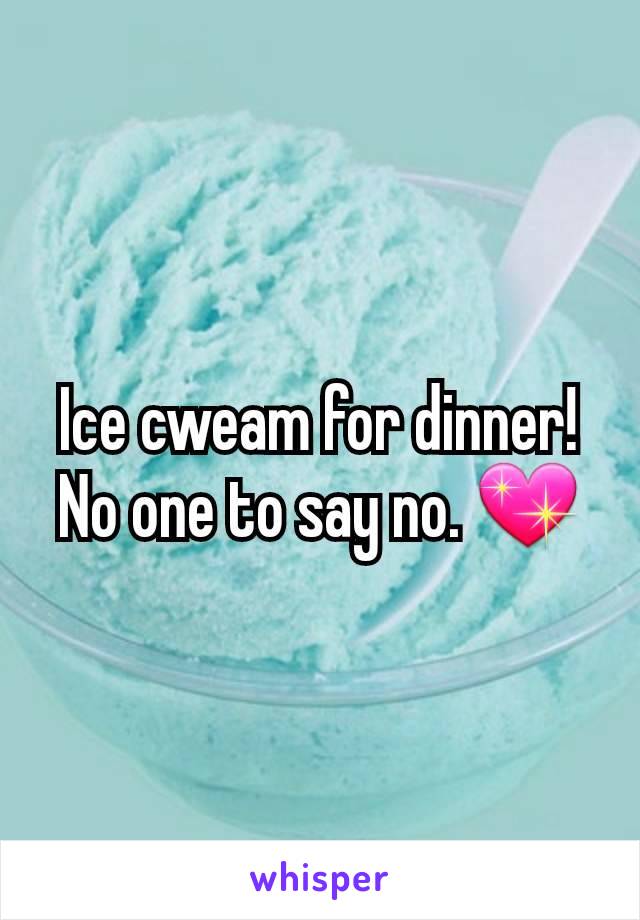 Ice cweam for dinner! No one to say no. 💖