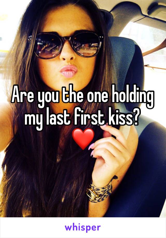 Are you the one holding my last first kiss? 
❤️