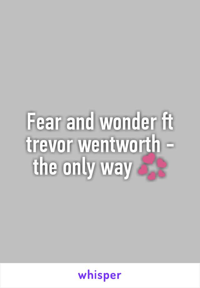 Fear and wonder ft trevor wentworth - the only way 💞