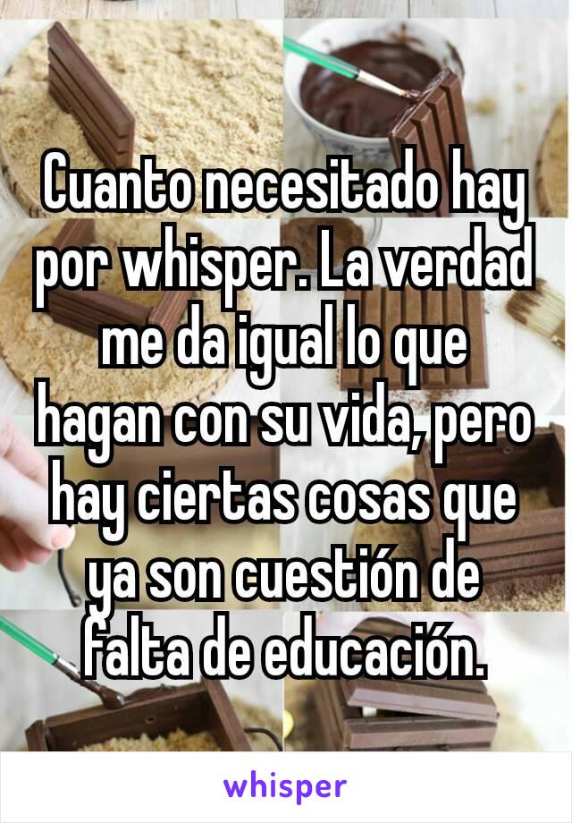 Cuanto necesitado hay por whisper. La verdad me da igual lo que hagan con su vida, pero hay ciertas cosas que ya son cuestión de falta de educación.