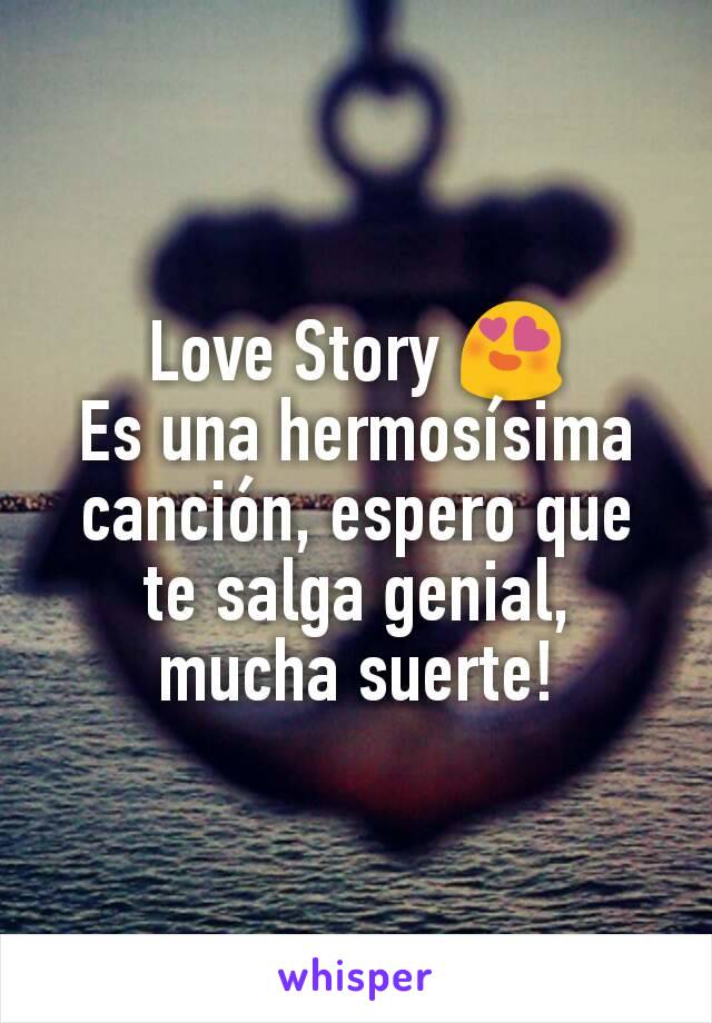 Love Story 😍
Es una hermosísima canción, espero que te salga genial, mucha suerte!