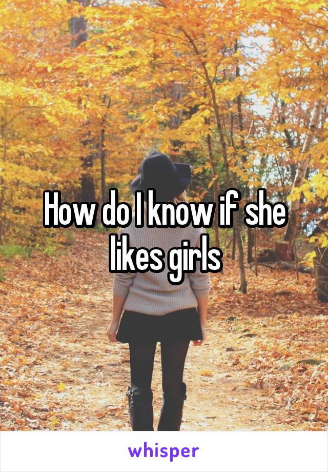 How do I know if she likes girls