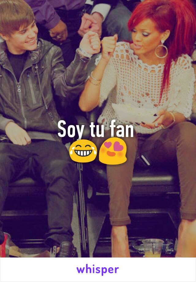 Soy tu fan 
😂😍