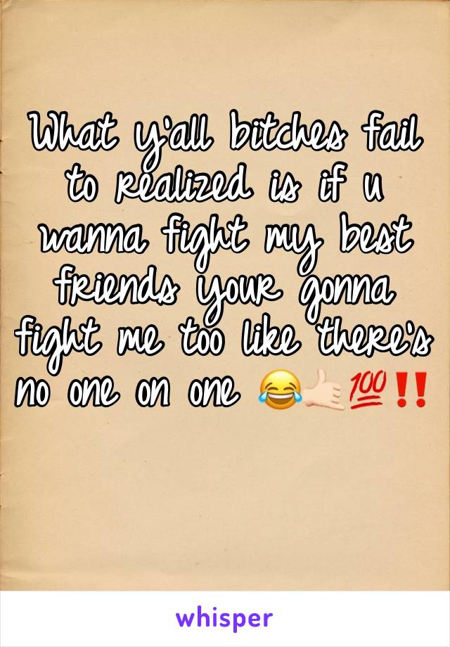 What y'all bitches fail to realized is if u wanna fight my best friends your gonna fight me too like there's no one on one 😂🤙🏻💯‼️

