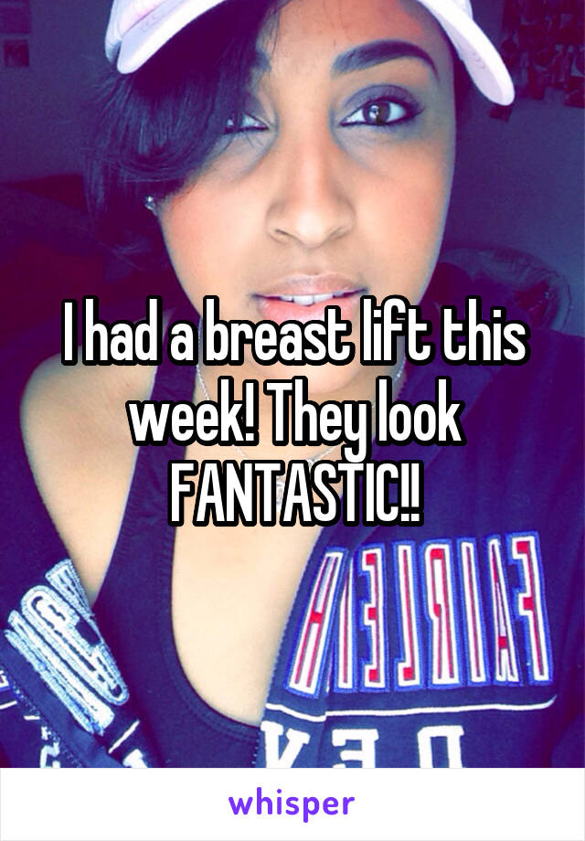 I had a breast lift this week! They look FANTASTIC!!