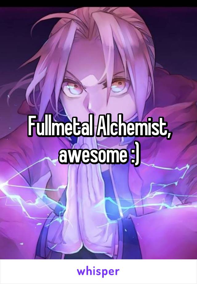 Fullmetal Alchemist, awesome :)