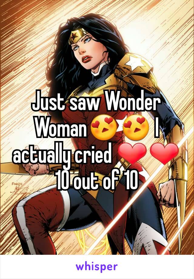 Just saw Wonder Woman😍😍 I actually cried ❤❤ 10 out of 10