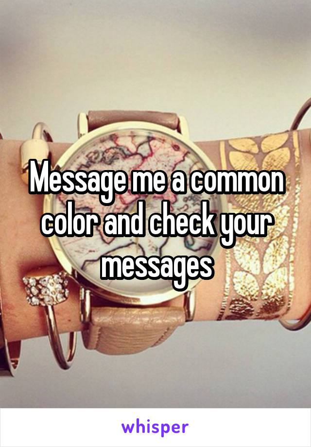 Message me a common color and check your messages