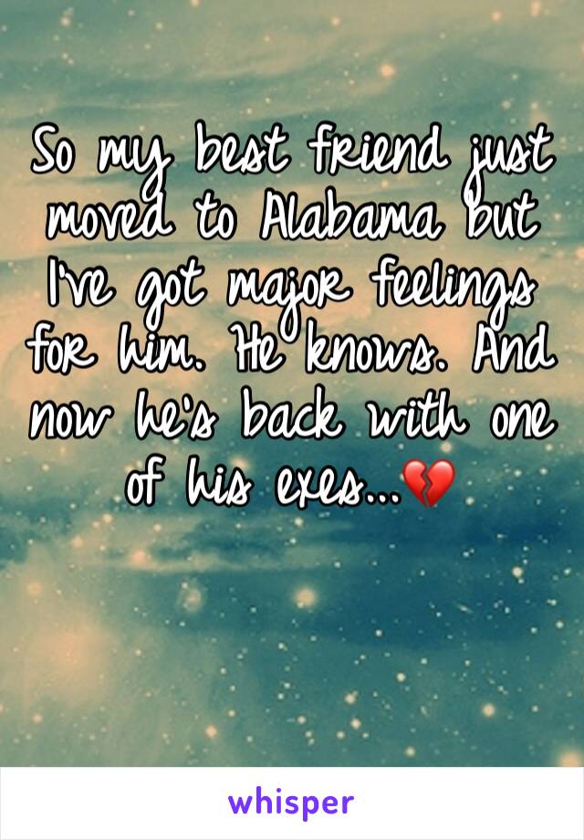 So my best friend just moved to Alabama but I've got major feelings for him. He knows. And now he's back with one of his exes...💔