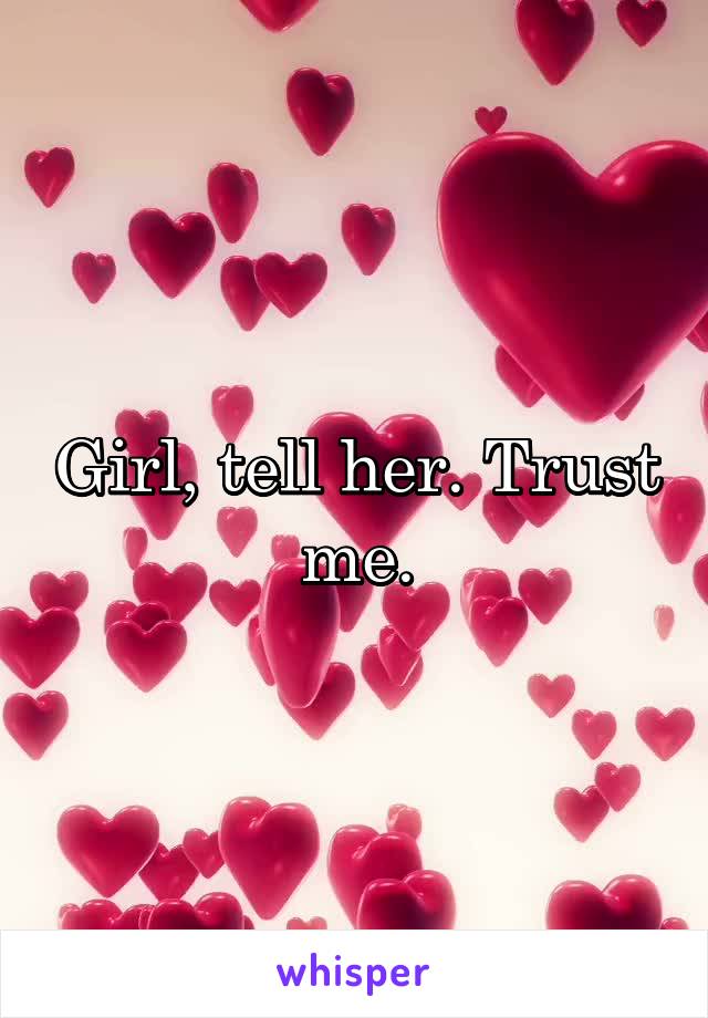 Girl, tell her. Trust me.