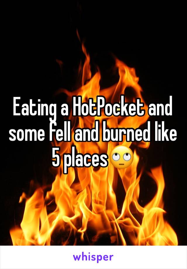 Eating a HotPocket and some fell and burned like 5 places🙄