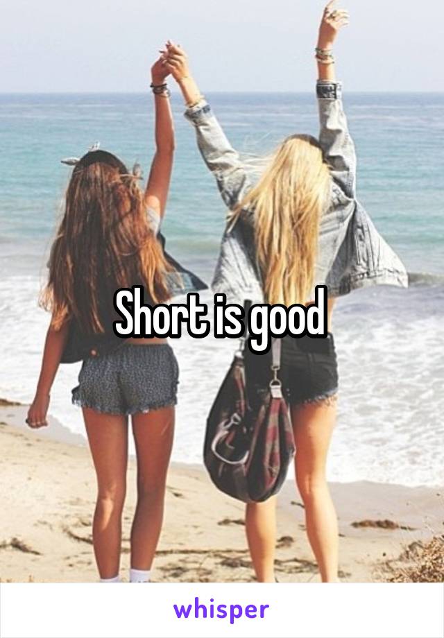 Short is good 