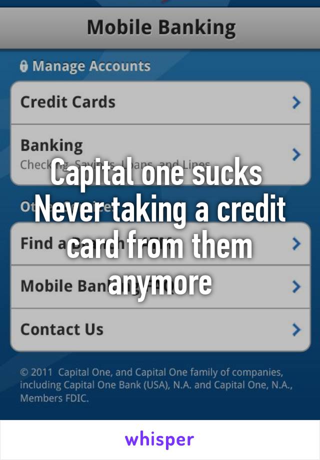 Capital one sucks 
Never taking a credit card from them anymore