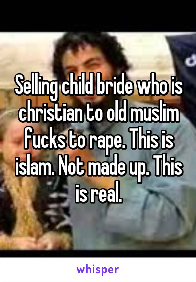 Selling child bride who is christian to old muslim fucks to rape. This is islam. Not made up. This is real.