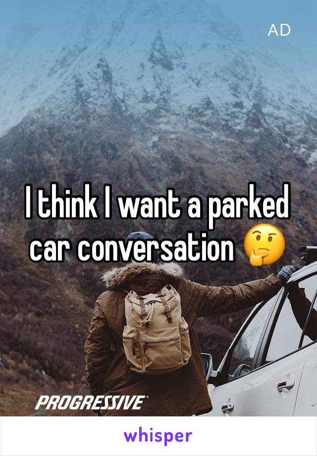 I think I want a parked car conversation 🤔