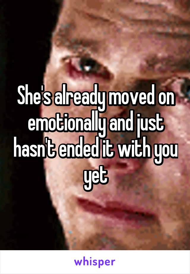 She's already moved on emotionally and just hasn't ended it with you yet