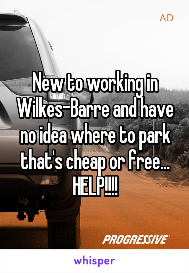 New to working in Wilkes-Barre and have no idea where to park that's cheap or free... HELP!!!!