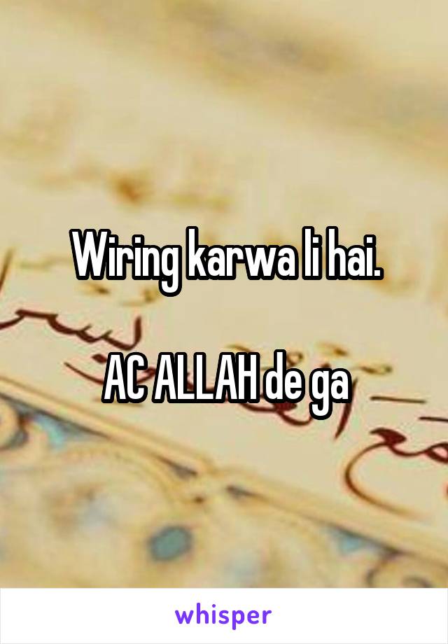 Wiring karwa li hai.

AC ALLAH de ga