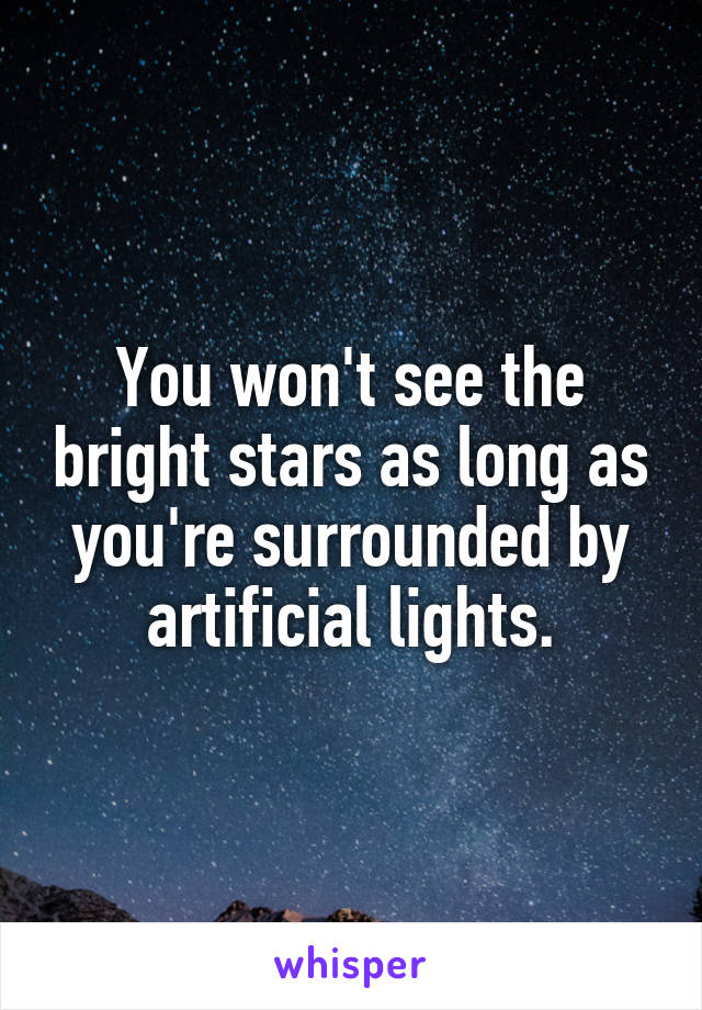 You won't see the bright stars as long as you're surrounded by artificial lights.