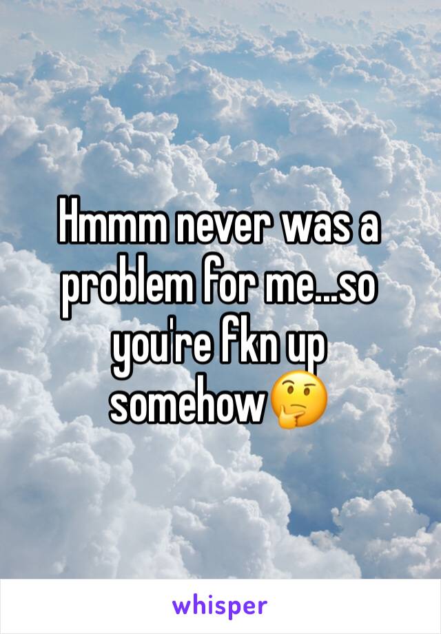 Hmmm never was a problem for me...so you're fkn up somehow🤔