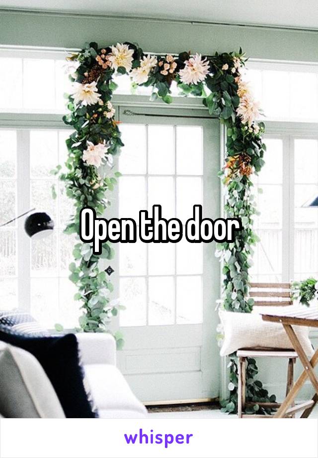 Open the door