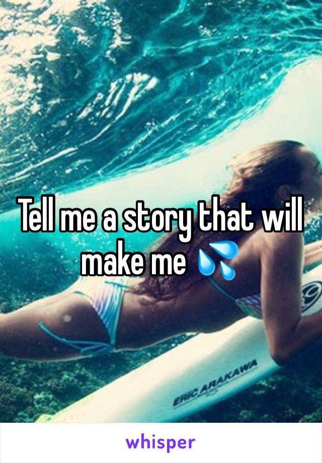 Tell me a story that will make me 💦