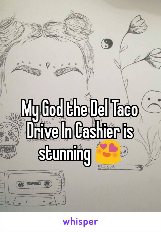 My God the Del Taco Drive In Cashier is stunning 😍