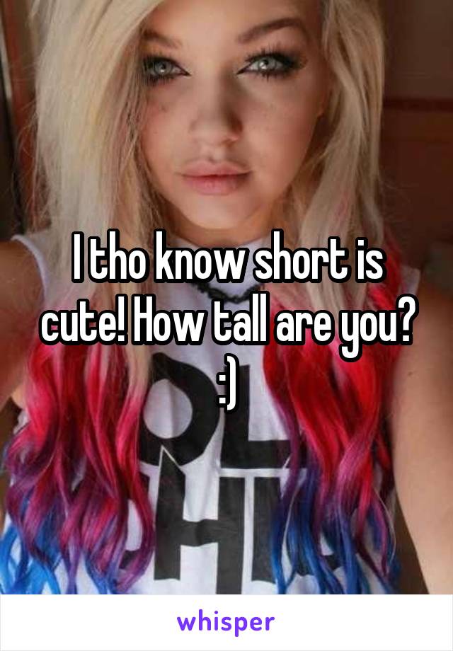 I tho know short is cute! How tall are you? :)