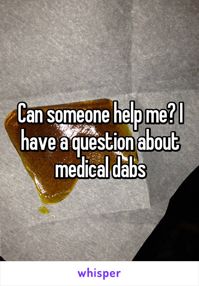 Can someone help me? I have a question about medical dabs