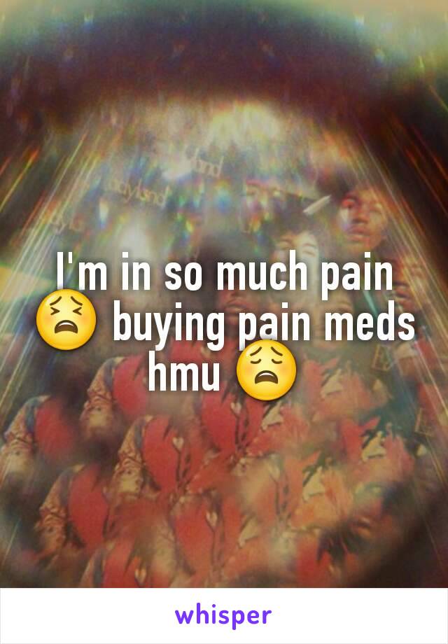 I'm in so much pain 😫 buying pain meds hmu 😩