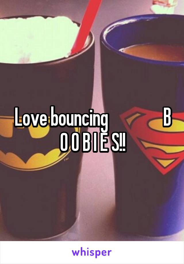 Love bouncing                B O O B I E S!!