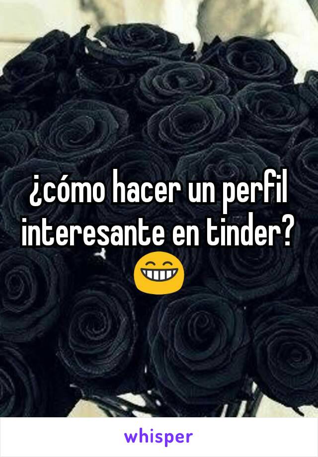 ¿cómo hacer un perfil interesante en tinder? 😁