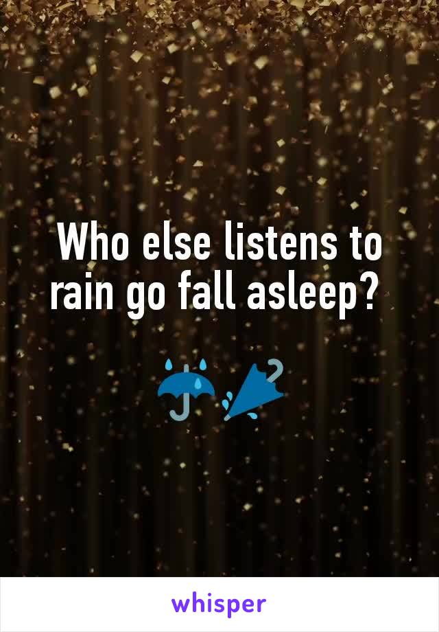 Who else listens to rain go fall asleep? 

☔🌂