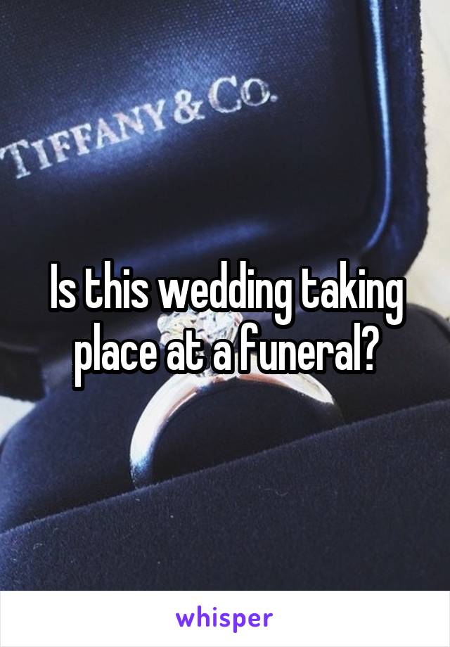 Is this wedding taking place at a funeral?